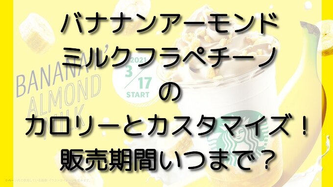 バナナンアーモンドミルクフラぺチーノのカロリーとカスタマイズ 販売期間いつまで おいしい毎日ブログ