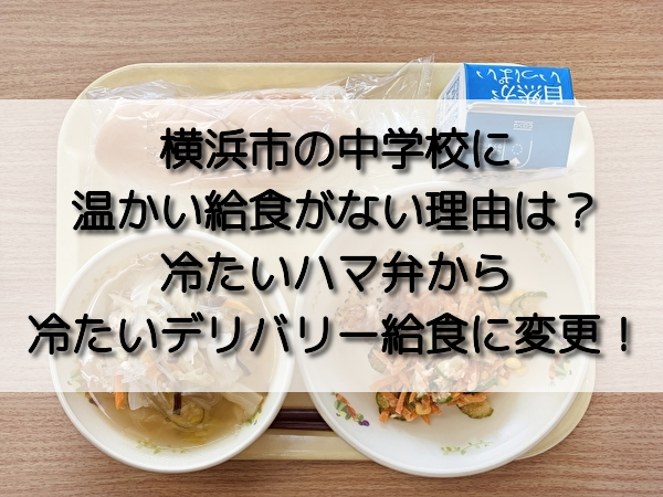 横浜市の中学校に温かい給食がない理由は 冷たいハマ弁から冷たいデリバリー給食に変更 おいしい毎日ブログ