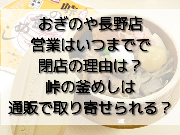 おぎのや長野店営業はいつまでで閉店の理由は 峠の釜めしは通販で取り寄せられる おいしい毎日ブログ